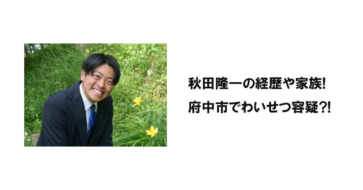 秋田隆一の経歴や家族!府中市でわいせつ容疑?!